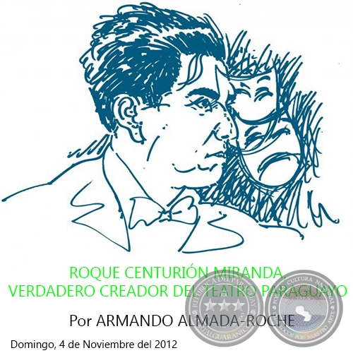 ROQUE CENTURIN MIRANDA, VERDADERO CREADOR DEL TEATRO PARAGUAYO - Por ARMANDO ALMADA, ABC COLOR - Domingo, 4 de Noviembre del 2012